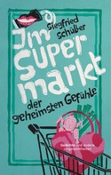 Siegfried Schüller: Im Supermarkt der geheimsten Gefühle 