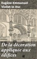 Eugène-Emmanuel Viollet-le-Duc: De la décoration appliquée aux édifices 