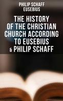 Philip Schaff: The History of the Christian Church According to Eusebius & Philip Schaff 