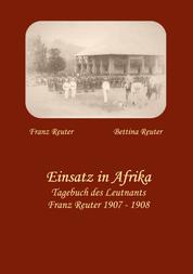 Einsatz in Afrika - Tagebuch des Leutnants Franz Reuter 1907 - 1908