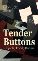 Gertrude Stein: Tender Buttons – Objects, Food, Rooms 