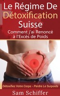 Sam Schiffer: Le Régime De Détoxification Suisse : Comment j'ai Renoncé à l'Excès de Poids 