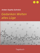 Amber-Sophia Schröck: Gedanken Welten alles Lüge 