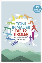 Die 12 Tiroler - Bewegung von den Tieren lernen. Zwölf Übungen für Körper und Seele