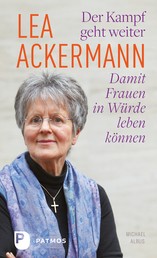 Lea Ackermann. Der Kampf geht weiter - Damit Frauen in Würde leben können - Ein biografisches Porträt von und mit Michael Albus