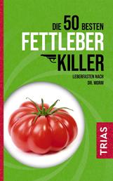 Die 50 besten Fettleber-Killer - Leberfasten nach Dr. Worm