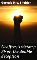 Georgie Mrs. Sheldon: Geoffrey's victory; or, the double deception 