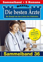 Die besten Ärzte - Sammelband 36 - 5 Arztromane in einem Band