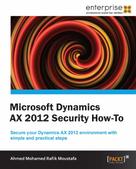 Ahmed Mohamed Rafik Moustafa: Microsoft Dynamics AX 2012 Security How-To 