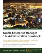 Dhananjay Papde: Oracle Enterprise Manager 12c Administration Cookbook 