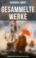 Heinrich Smidt: Gesammelte Werke: Seegeschichten, Historische Werke, Sagen & Märchen 