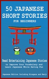 50 Japanese Short Stories for Beginners - Read Entertaining Japanese Stories to Improve your Vocabulary and Learn Japanese While Having Fun