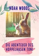 Noah Woods: Die Abenteuer des Hoppelhasen Toni 