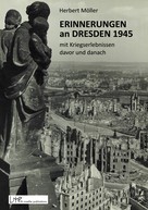Herbert Möller: Erinnerungen an Dresden 1945 mit Kriegserlebnissen davor und danach 