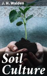 Soil Culture - Containing a Comprehensive View of Agriculture, Horticulture, Pomology, Domestic Animals, Rural Economy, and Agricultural Literature