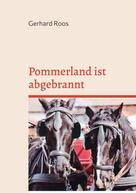 Gerhard Roos: Pommerland ist abgebrannt 
