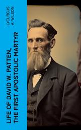Life of David W. Patten, the First Apostolic Martyr