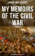 Louisa May Alcott: My Memoirs of the Civil War: The Louisa May Alcott's Collection 