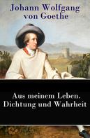 Johann Wolfgang von Goethe: Aus meinem Leben. Dichtung und Wahrheit 