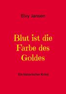 Elvy Jansen: Blut ist die Farbe des Goldes 