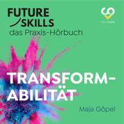 Future Skills - Das Praxis-Hörbuch - Transformabilität (Ungekürzt)