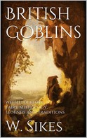 W. Sikes: British Goblins: Welsh Folklore, Fairy Mythology, Legends and Traditions 