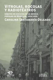 Vitrolas, rocolas y radioteatros - Hábitos de escucha de la música popular en Medellín, 1930-1950