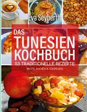 Das Tunesienkochbuch - 53 traditionelle Rezepte Brote, Kuchen & Süßspeisen