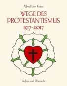 Alfred Leo Kraus: Wege des Protestantismus 1517-2017 