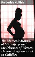 Frederick Hollick: The Matron's Manual of Midwifery, and the Diseases of Women During Pregnancy and in Childbed 