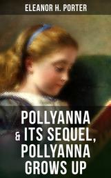 POLLYANNA & Its Sequel, Pollyanna Grows Up - Inspiring Journey of a Cheerful Little Orphan Girl and Her Widely Celebrated "Glad Game"