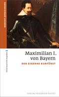 Marcus Junkelmann: Maximilian I. von Bayern 