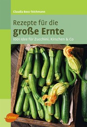 Rezepte für die große Ernte - 1001 Idee für Zucchini, Kirschen und Co.