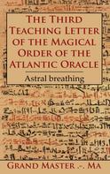 Grand Master .-. Ma Grand Master .-. Ma: The Third Teaching Letter of the Magical Order of the Atlantic Oracle 
