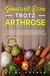 Genussvoll Essen trotz Arthrose - 150 Rezepte für eine entzündungshemmende Ernährung bei Arthrose. Kochbuch und Ernährungsratgeber für eine natürliche Linderung der Gelenkschmerzen und Schwellungen.