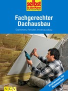 Selbst ist der Mann. Das Do-it-yourself-Magazin: Fachgerechter Dachausbau - Profiwissen für Heimwerker ★★★★