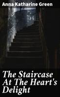 Anna Katharine Green: The Staircase At The Heart's Delight 