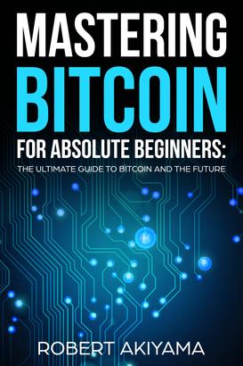 Mastering Bitcoin For Absolute Beginners