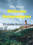 Jörg Bauer: Biblische Kurzpredigten 