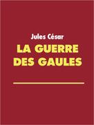 Jules César: La guerre des Gaules 