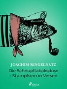 Joachim Ringelnatz: Die Schnupftabaksdose - Stumpfsinn in Versen ★★★
