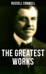 The Greatest Works of Russell Conwell - Empowerment & Personal Growth Classics: Acres of Diamonds, The Key to Success, Healing, and Faith…