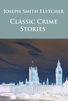 J. S. Fletcher: Classic Crime Stories 