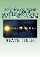 Beate Helm: Psychologische Astrologie - Ausbildung Band 7 Jungfrau - Merkur 