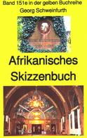 Georg Schweinfurth: Georg Schweinfurth: Afrikanisches Skizzenbuch 