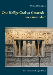 Das Heilige Grab in Gernrode - alles klar, oder? - Eine alternative Baugeschichte