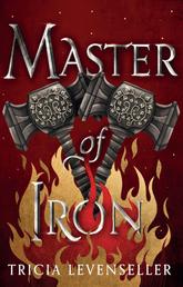Master of Iron - the heart-stopping conclusion to the epic Bladesmith duology from bestselling author and TikTok sensation Tricia Levenseller