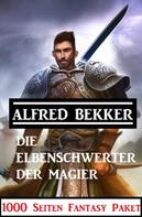 Alfred Bekker: ​Die Elbenschwerter der Magier: 1000 Seiten Fantasy Paket 