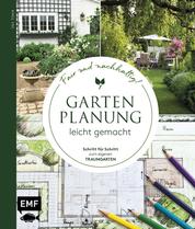 Gartenplanung leicht gemacht – Fair und nachhaltig! - Schritt für Schritt zum eigenen Traumgarten: Terrasse, Bepflanzung, Sichtschutz, Wege, Spielbereich und mehr