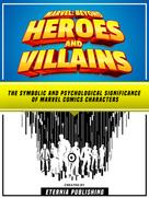 Zander Pearce: Marvel: Beyond Heroes And Villains: The Symbolic And Psychological Significance Of Marvel Comics Characters 